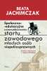 Społeczno-edukacyjne uwarunkowania startu zawodowego młodych osób niepełnosprawnych